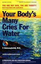 Your Body's Many Cries for Water: A Preventive and Self-Education Manual for Those Who Prefer to Adhere to the Logic of the Natural and the Simple in