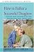 How to Father a Successful Daughter: Reassuring Advice For Fathers to Help Their Daughters Become Happy, Confident Women