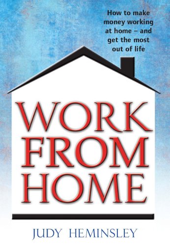 Work from Home: How to Make Money Working at Home - and Get the Most Out of Life
