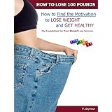 How to Find the Motivation to Lose Weight and Get Healthy (How to Lose 100 Pounds)