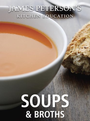 Soups and Broths: James Peterson's Kitchen Education: Recipes and Techniques from Cooking