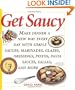 Get Saucy: Make Dinner A New Way Every Day With Simple Sauces, Marinades, Dressings, Glazes, Pestos, Pasta Sauc (Non)