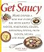 Get Saucy: Make Dinner A New Way Every Day With Simple Sauces, Marinades, Dressings, Glazes, Pestos, Pasta Sauc (Non)