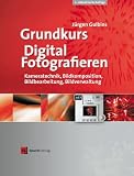 cover of Grundkurs Digital Fotografieren. Kameratechnik, Bildkomposition, Bildbearbeitung, Bildverwaltung