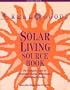 Solar Living Sourcebook: The Complete Guide to Renewable Energy Technologies and Sustainable Living