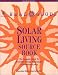 Real Goods Solar Living Source Book: The Complete Guide to Renewable Energy Technologies and Sustainable Living (Real Goods Solar Living Sourcebook)