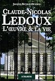 Claude-Nicolas Ledoux : L'oeuvre et la vie