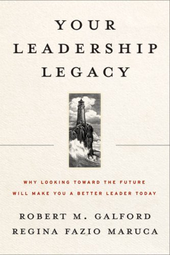 Your Leadership Legacy--Why Looking Toward the Future Will Make You a Better Leader Today: A Harvard Business School Press Book Summary in Partnership with getAbstract
