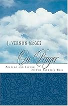 J. Vernon McGee On Prayer: Praying and Living in the Fathers Will