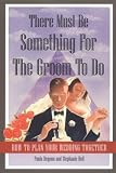 There Must Be Something for the Groom to Do: How to Plan Your Wedding Together