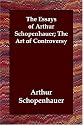 The Essays of Arthur Schopenhauer; The Art of Controversy