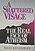 A Shattered Visage: The Real Face of Atheism