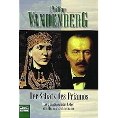 Der Schatz des Priamos: Wie Heinrich Schliemann sein Troja erfand