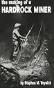 The making of a hardrock miner: An account of the experiences of a worker in copper, molybdenum, and uranium mines in the West