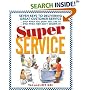 Super Service: Seven Keys to Delivering Great Customer Service...Even When You Don't Feel Like It!...Even When They Don't Deserve It!