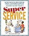 Super Service: Seven Keys to Delivering Great Customer Service...Even When You Don't Feel Like It!...Even When They Don't Deserve It!