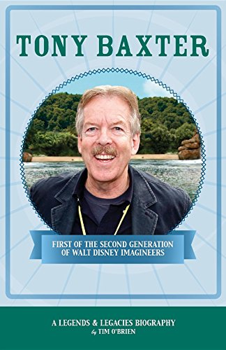 Tony Baxter: First of the Second Generation of Walt Disney Imagineers (Legends & Legacies Series)