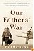Our Fathers' War: Growing Up in the Shadow of the Greatest Generation