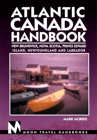 Atlantic Canada Handbook: New Brunswick, Nova Scotia, Prince Edward Island, Newfoundland, and Labrador (Moon Atlantic Canada)