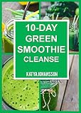 10 Day Green Smoothie Cleanse: Purify Your Body With A Simple Green Smoothie Detox
