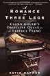 A Romance on Three Legs: Glenn Gould's Obsessive Quest for the Perfect Piano