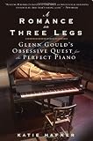 A Romance on Three Legs: Glenn Gould's Obsessive Quest for the Perfect Piano