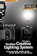 The Nikon Creative Lighting System: Using the SB-600, SB-700, SB-800, SB-900, SB-910, and R1C1 Flashes