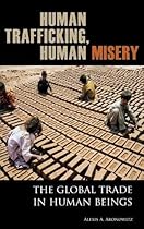 Human Trafficking, Human Misery: The Global Trade in Human Beings (Global Crime and Justice)