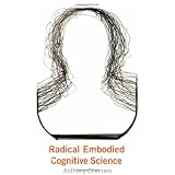 Radical Embodied Cognitive Science (Bradford Books)