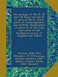 The geology of the N. W. part of Essex and the N. E. part of Herts. With parts of Cambridgeshire and Suffolk. (Explanation of sheet 47 of the map ... the Geological survey of England and Wales)