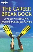 The Career Break Book: Swap your briefcase for a passport and live your dream (Lonely Planet)