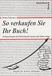 So verkaufen Sie Ihr Buch! Erfolgsstrategien und Marketing f�r Autoren und Selbstverleger