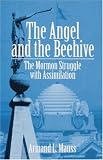 The Angel and Beehive: THE MORMON STRUGGLE WITH ASSIMILATION