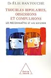 Troubles bipolaires, obsessions et compulsions : Les reconnaître et les soigner