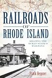 Railroads of Rhode Island: Shaping the Ocean States Railways (The History Press)