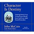 Character Is Destiny: Inspiring Stories Every Young Person Should Know and Every Adult Should Remember by John McCain and Mark Salter