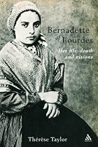 Bernadette of Lourdes: Her Life, Death and Visions