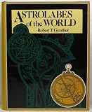 The astrolabes of the world : based upon the series of instruments in the Lewis Evans Collection of the old Ashmolean Museum at Oxford, with notes on astrolabes in the collections of the British Museu