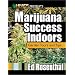 Marijuana Success Indoors: Garden Tours and Tips (Best of the Crop)