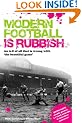 Modern Football Is Rubbish: An A-Z of All That Is Wrong with the Beautiful Game