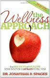 The Wellness Approach: The Secrets of Health your Doctor is Afraid to Tell You