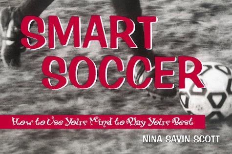 Smart Soccer: How to Use Your Mind to Play Your Best