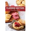 Flavored Butters: How to Make Them, Shape Them, and Use Them as Spreads, Toppings, and Sauces (50 Series)