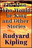 The Man Who Would Be King and Other Stories (Unabridged)