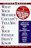 What Your Mother Couldn't Tell You and Your Father Didn't Know: Advanced Relationship Skills for Better Communication and Lasting Intimacy
