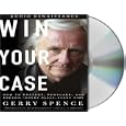 Win Your Case: How to Present, Persuade, and Prevail--Every Place, Every Time by Gerry Spence