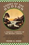 Foods of the Hudson: A Seasonal Sampling of the Region's Bounty Peter G. Rose