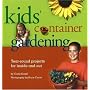 Kid's Container Gardening: Year-Round Projects for Inside and Out