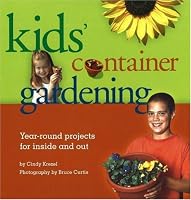 Kids Container Gardening : Year-Round Projects for Inside and Out