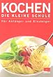 Kochen. Die kleine Schule. F�r Anf�nger und Einsteiger